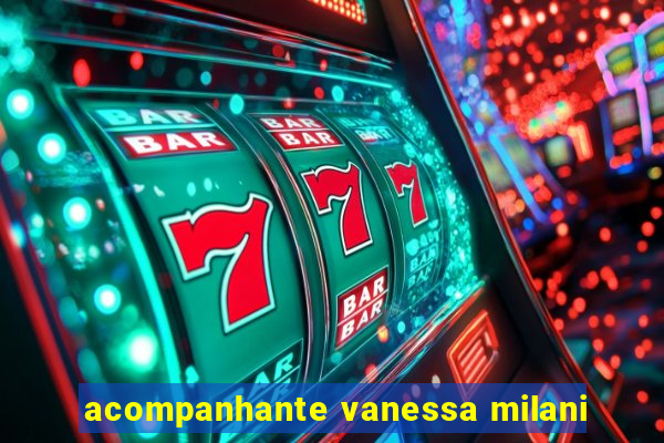 acompanhante vanessa milani